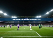 比赛预告佛罗伦萨迎战萨索洛的强强对话