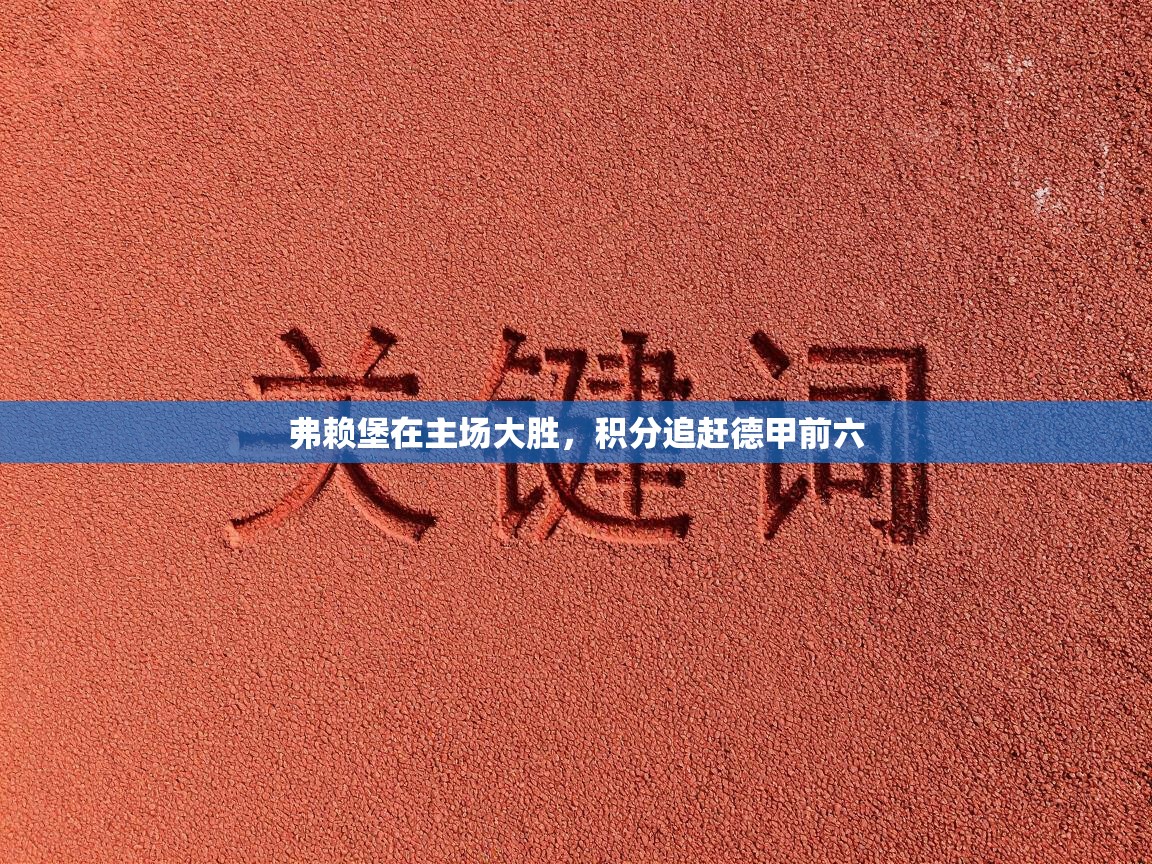 弗赖堡在主场大胜,积分追赶德甲前六 第1张